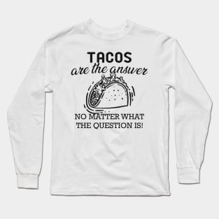 Taco - Tacos are the answer no matter what the question is Long Sleeve T-Shirt